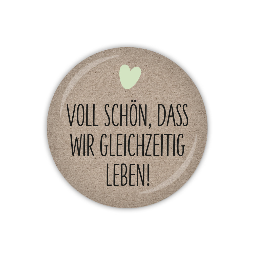Button SCHÖN, DASS ES DICH GIBT Voll schön, dass wir gleichzeitig leben!