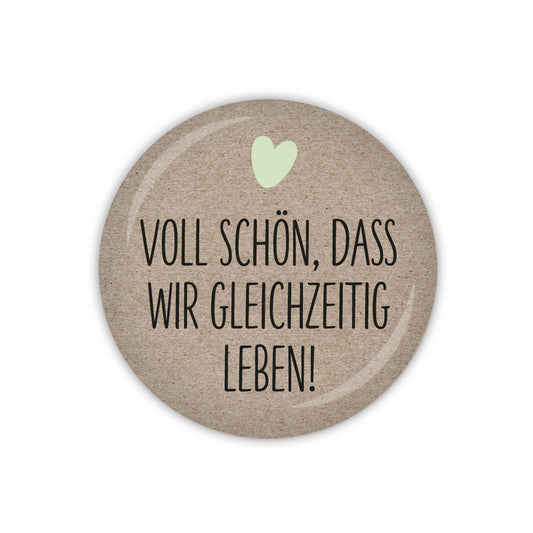 Button SCHÖN, DASS ES DICH GIBT Voll schön, dass wir gleichzeitig leben!